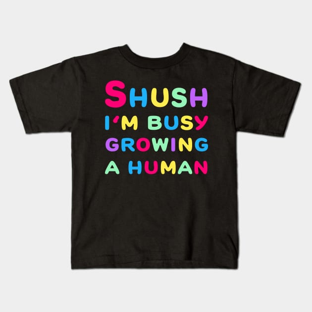 Shush I'm Growing A Human Kids T-Shirt by Vooble